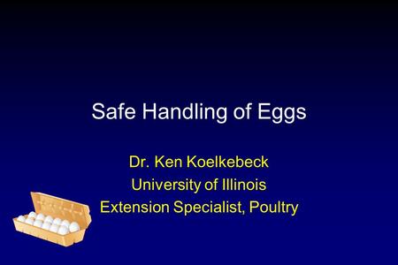 Safe Handling of Eggs Dr. Ken Koelkebeck University of Illinois Extension Specialist, Poultry.