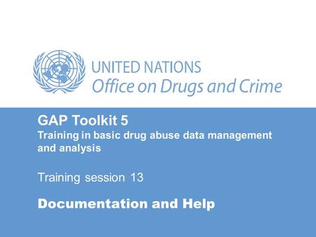 Documentation and Help GAP Toolkit 5 Training in basic drug abuse data management and analysis Training session 13.