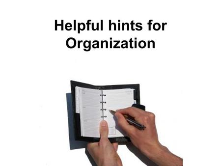 Helpful hints for Organization. 3C To help you keep track of tests and assignments. Create a calendar Create a weekly planner Create a daily list.