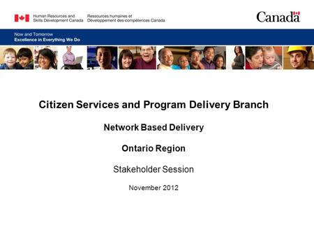 Citizen Services and Program Delivery Branch Network Based Delivery Ontario Region Stakeholder Session November 2012.