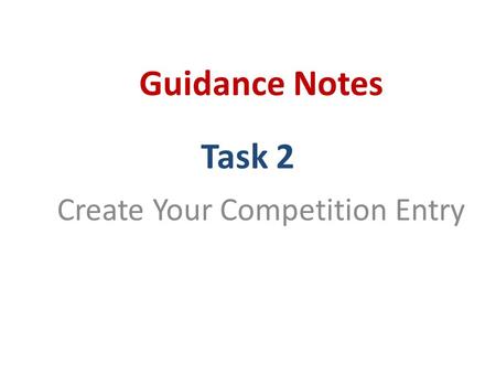 Task 2 Create Your Competition Entry Guidance Notes.
