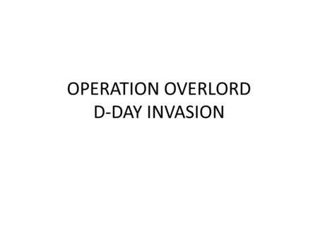 OPERATION OVERLORD D-DAY INVASION. JUNE 6 1944 THE LARGEST INVASION IN BOTH WORLD WARS.