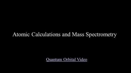 Atomic Calculations and Mass Spectrometry Quantum Orbital Video.