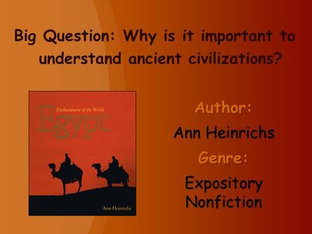 Author: Ann Heinrichs Genre: Expository Nonfiction Big Question: Why is it important to understand ancient civilizations?