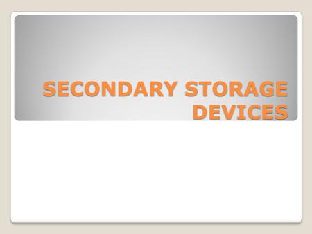 SECONDARY STORAGE DEVICES. MAGNETIC TAPE Data tape that stores large amounts of information that can only accessed sequentially. Commonly used for off-site.