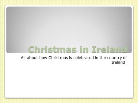 Christmas in Ireland All about how Christmas is celebrated in the country of Ireland!