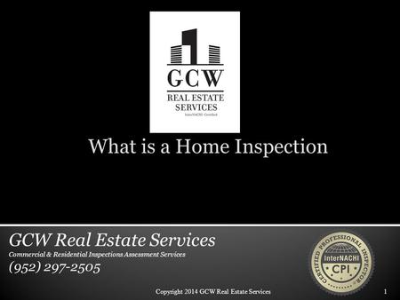 What is a Home Inspection Copyright 2014 GCW Real Estate Services1 GCW Real Estate Services Commercial & Residential Inspections Assessment Services (952)