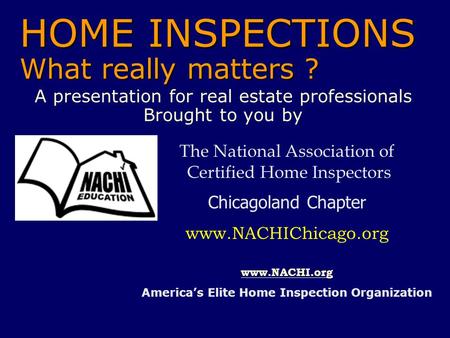 HOME INSPECTIONS What really matters ? A presentation for real estate professionals Brought to you by The National Association of Certified Home Inspectors.
