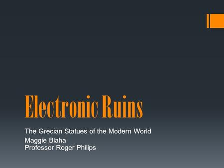 Electronic Ruins The Grecian Statues of the Modern World Maggie Blaha Professor Roger Philips.
