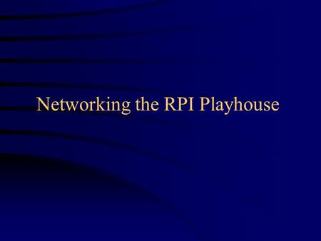 Networking the RPI Playhouse. Proposal Provide 10 or 100 megabit Internet connectivity to the RPI Playhouse Provide Thirty-Four 10 or 100 megabit intranet.