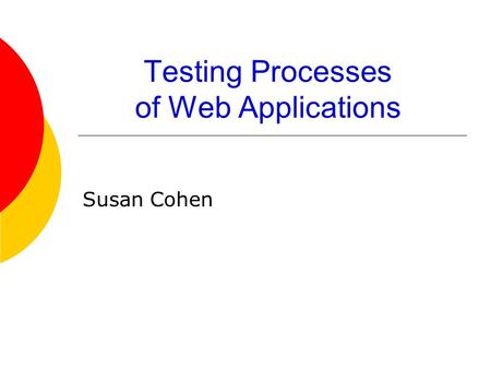 Testing Processes of Web Applications Susan Cohen.