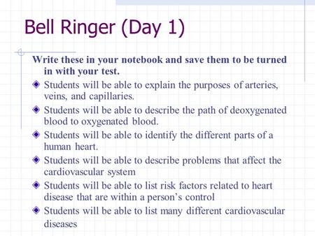 Bell Ringer (Day 1) Write these in your notebook and save them to be turned in with your test. Students will be able to explain the purposes of arteries,