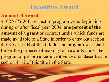 Incentive Award Amount of Award: 4102A (7) With respect to program years beginning during or after fiscal year 2004, one percent of the amount of a grant.