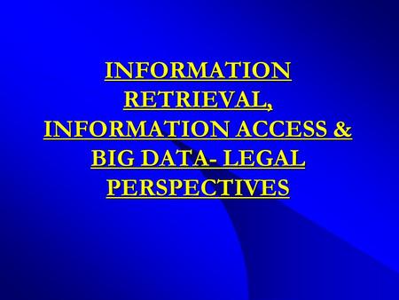 INFORMATION RETRIEVAL, INFORMATION ACCESS & BIG DATA- LEGAL PERSPECTIVES.
