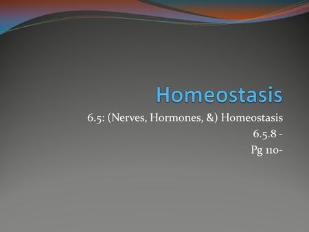 6.5: (Nerves, Hormones, &) Homeostasis 6.5.8 - Pg 110-