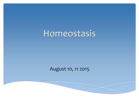 Homeostasis August 10, 11 2015.  The maintenance of relatively stable internal conditions  Dynamic process – the body is constantly regulating to keep.