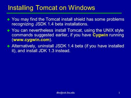 Installing Tomcat on Windows  You may find the Tomcat install shield has some problems recognizing JSDK 1.4 beta installations.  You.