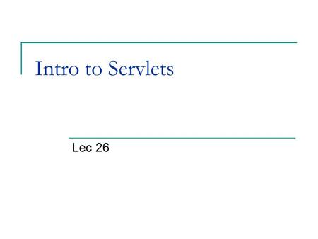 Intro to Servlets Lec 26. Web-Based Enterprise Applications in Java Figure shows a simplified view of one application and its layers.