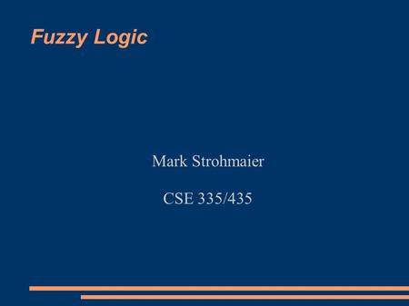 Fuzzy Logic Mark Strohmaier CSE 335/435.