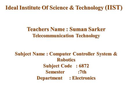 Teachers Name : Suman Sarker Telecommunication Technology Subject Name : Computer Controller System & Robotics Subject Code : 6872 Semester :7th Department.