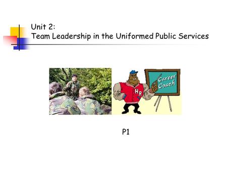 Unit 2: Team Leadership in the Uniformed Public Services