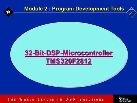 2 - 1 32-Bit-DSP-MicrocontrollerTMS320F2812 Module 2 : Program Development Tools.