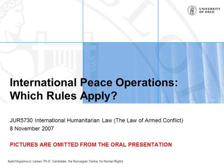 Kjetil Mujezinović Larsen, Ph.D. Candidate, the Norwegian Centre for Human Rights International Peace Operations: Which Rules Apply? JUR5730 International.