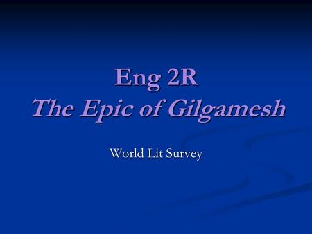 Eng 2R The Epic of Gilgamesh World Lit Survey. How the Epic of Gilgamesh Endured Stories of King Gilgamesh were told and handed down for hundreds of years.