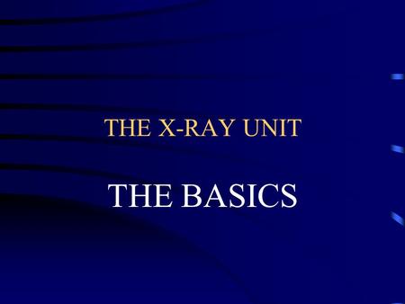 THE X-RAY UNIT THE BASICS WHAT FOUR COMPONENTS ARE IN TYPICAL RADIOGRAPHIC ROOM? 1. X-RAY TUBE 2. OPERATING CONSOLE 3. HIGH VOLTAGE GENERATOR 4. X-RAY.