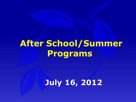 July 16, 2012 After School/Summer Programs. PurposePurpose After School / Summer ProgramsAfter School / Summer Programs SummarySummary Presentation Outline.