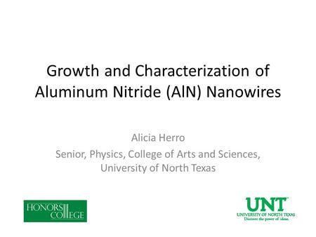 Growth and Characterization of Aluminum Nitride (AlN) Nanowires Alicia Herro Senior, Physics, College of Arts and Sciences, University of North Texas.