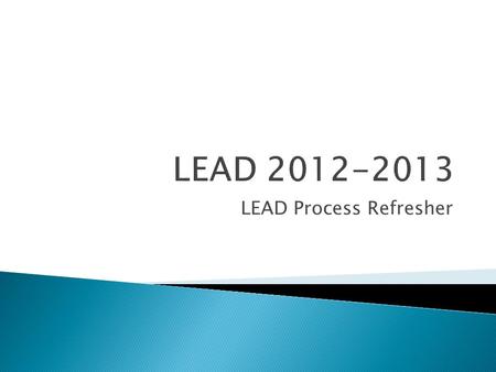 LEAD Process Refresher.  Submission dates and pacing target timeline  Updates and Changes for 2012-2013  Common pitfalls  Review of manual materials.