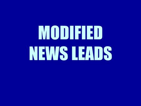 MODIFIED NEWS LEADS. Modified News Leads Believe it or not, the inverted- pyramid form can bore some people! For this reason, reporters sometimes modify.