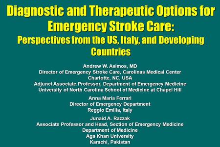 Diagnostic and Therapeutic Options for Emergency Stroke Care: Perspectives from the US, Italy, and Developing Countries Andrew W. Asimos, MD Director of.