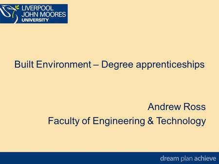 Built Environment – Degree apprenticeships Andrew Ross Faculty of Engineering & Technology.