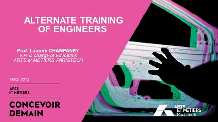 ALTERNATE TRAINING OF ENGINEERS March 2015 Prof. Laurent CHAMPANEY V.P. in charge of Education ARTS et METIERS PARISTECH.