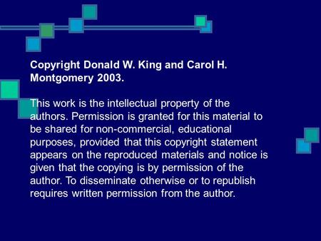 Copyright Donald W. King and Carol H. Montgomery 2003. This work is the intellectual property of the authors. Permission is granted for this material to.