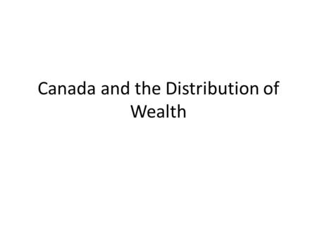 Canada and the Distribution of Wealth. The Distribution of Wealth This is the comparison of the wealth of members of a society. In general we can say.