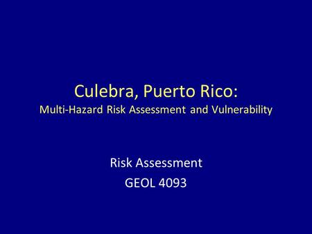 Culebra, Puerto Rico: Multi-Hazard Risk Assessment and Vulnerability Risk Assessment GEOL 4093.