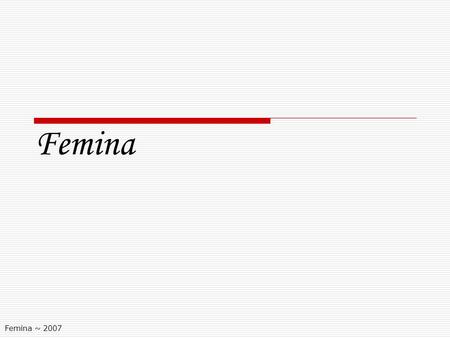 Femina ~ 2007 Femina. The overall picture …  Femina has 904,000 readers all India  This is the largest readership of any Women ’ s English Magazine.