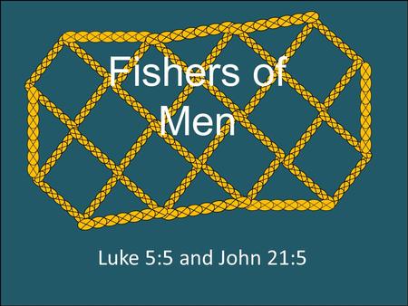 Luke 5:5 and John 21:5 Fishers of Men. On the Sea of Galilea A stranger calls out then enters a boat.