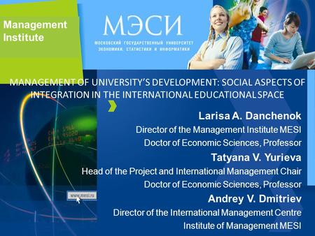 Management Institute Larisa A. Danchenok Director of the Management Institute MESI Doctor of Economic Sciences, Professor Tatyana V. Yurieva Head of the.