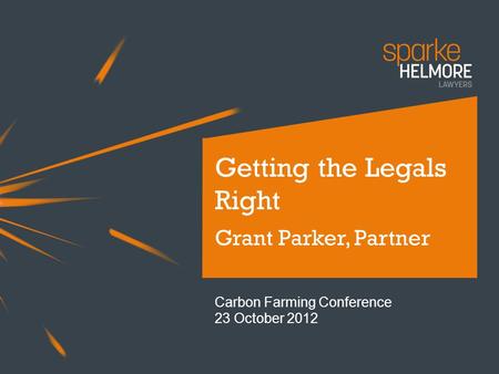 Getting the Legals Right Grant Parker, Partner Carbon Farming Conference 23 October 2012.