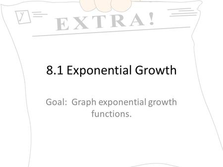 8.1 Exponential Growth Goal: Graph exponential growth functions.