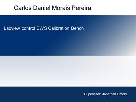 Supervisor: Jonathan Emery Labview control BWS Calibration Bench.
