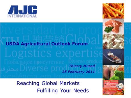 Reaching Global Markets Fulfilling Your Needs USDA Agricultural Outlook Forum Thierry Murad 25 February 2011.