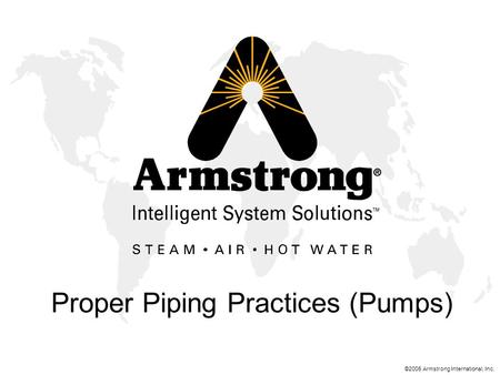 ©2005 Armstrong International, Inc. Proper Piping Practices (Pumps)