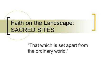 Faith on the Landscape: SACRED SITES “That which is set apart from the ordinary world.”