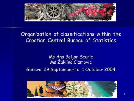 1 Organization of classifications within the Croatian Central Bureau of Statistics Ms Ana Beljan Scuric Ms Žaklina Cizmovic Geneva, 29 September to 1 October.