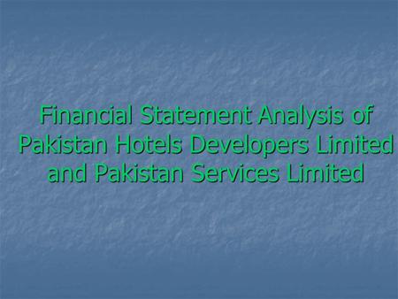 Financial Statement Analysis of Pakistan Hotels Developers Limited and Pakistan Services Limited.